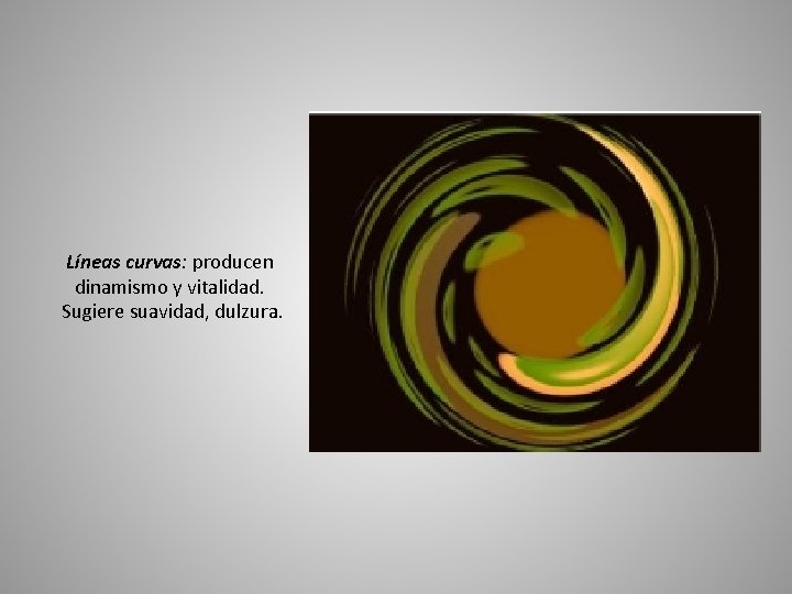 Líneas curvas: producen dinamismo y vitalidad. Sugiere suavidad, dulzura. 