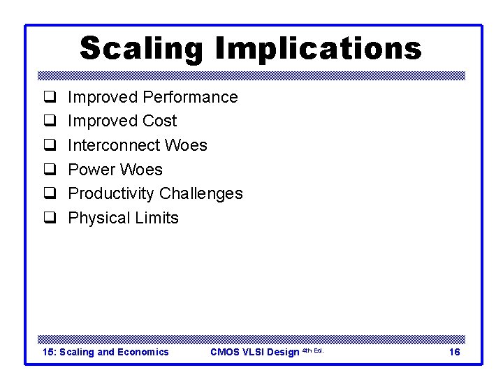 Scaling Implications q q q Improved Performance Improved Cost Interconnect Woes Power Woes Productivity