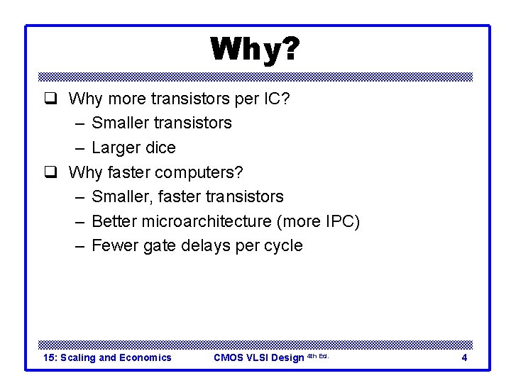 Why? q Why more transistors per IC? – Smaller transistors – Larger dice q