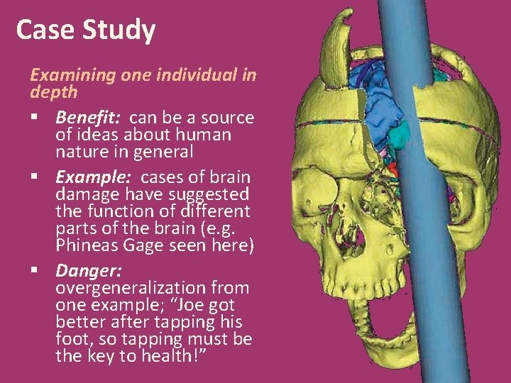 Case Study Examining one individual in depth § Benefit: can be a source of