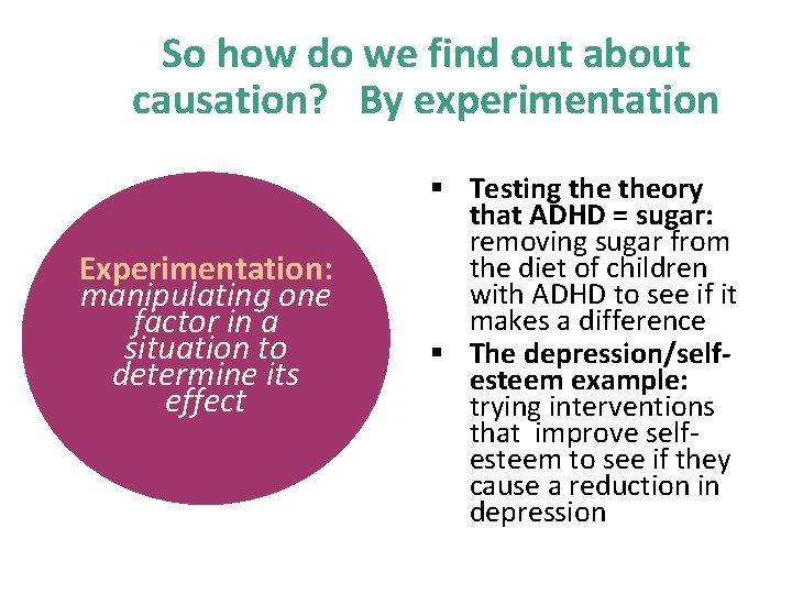 So how do we find out about causation? By experimentation Experimentation: manipulating one factor