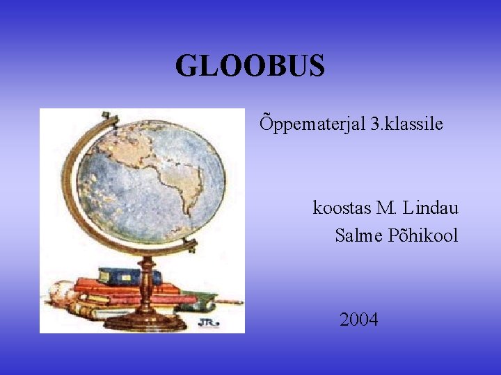 GLOOBUS Õppematerjal 3. klassile koostas M. Lindau Salme Põhikool 2004 