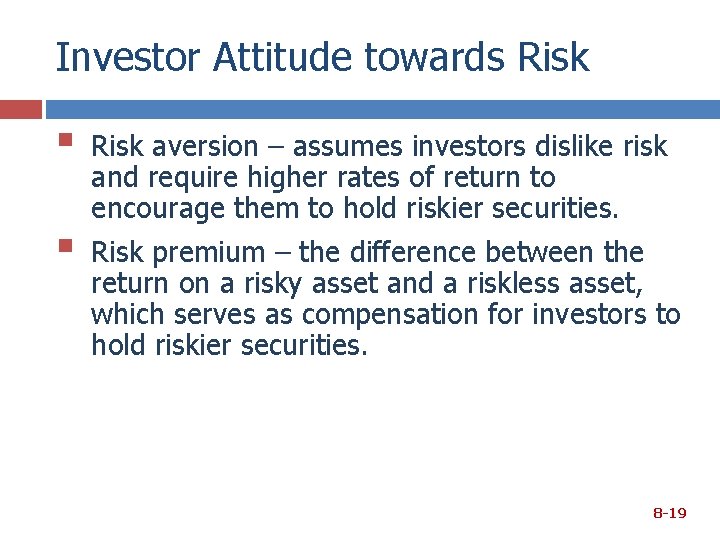 Investor Attitude towards Risk § § Risk aversion – assumes investors dislike risk and