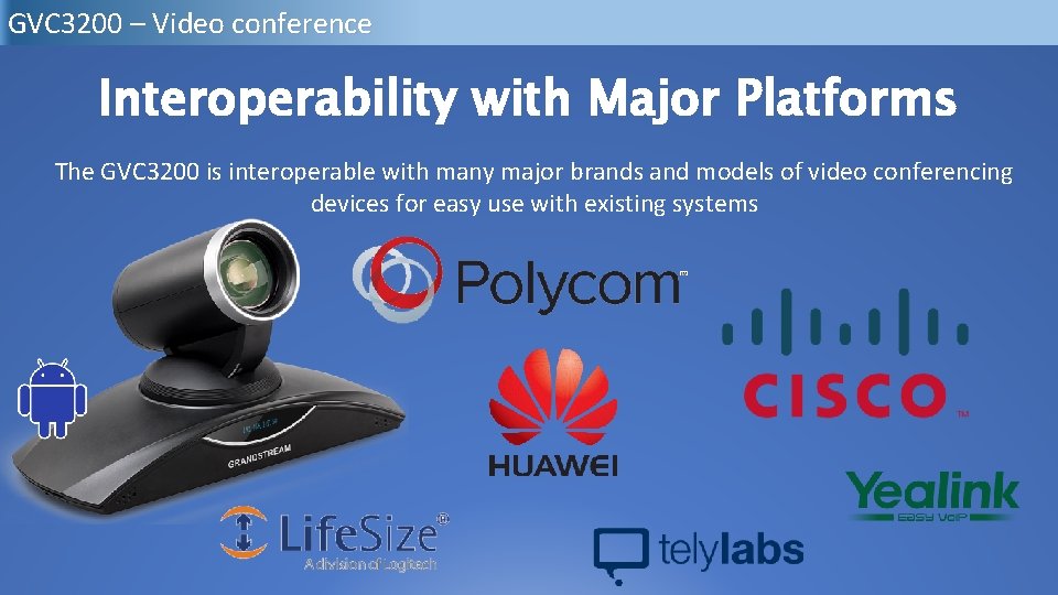 GVC 3200 – Video conference Interoperability with Major Platforms The GVC 3200 is interoperable