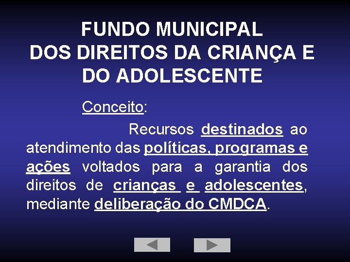 FUNDO MUNICIPAL DOS DIREITOS DA CRIANÇA E DO ADOLESCENTE Conceito: Recursos destinados ao atendimento