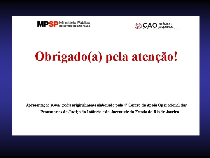 Obrigado(a) pela atenção! Apresentação power-point originalmente elaborado pelo 4º Centro de Apoio Operacional das