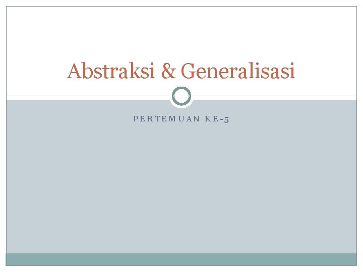 Abstraksi & Generalisasi PERTEMUAN KE-5 