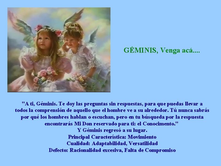 GÉMINIS, Venga acá. . "A ti, Géminis. Te doy las preguntas sin respuestas, para