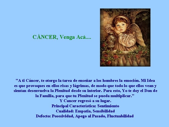 CÁNCER, Venga Acá. . "A ti Cáncer, te otorgo la tarea de enseñar a