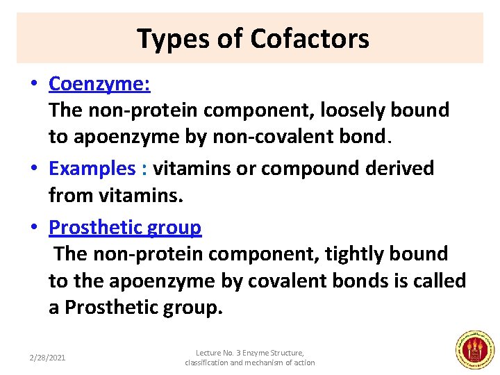 Types of Cofactors • Coenzyme: The non-protein component, loosely bound to apoenzyme by non-covalent