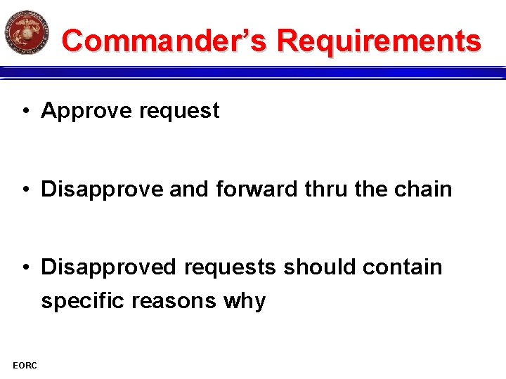 Commander’s Requirements • Approve request • Disapprove and forward thru the chain • Disapproved