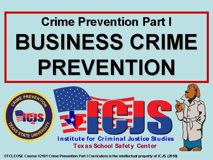 Crime Prevention Part I BUSINESS CRIME PREVENTION ©TCLEOSE Course #2101 Crime Prevention Part I