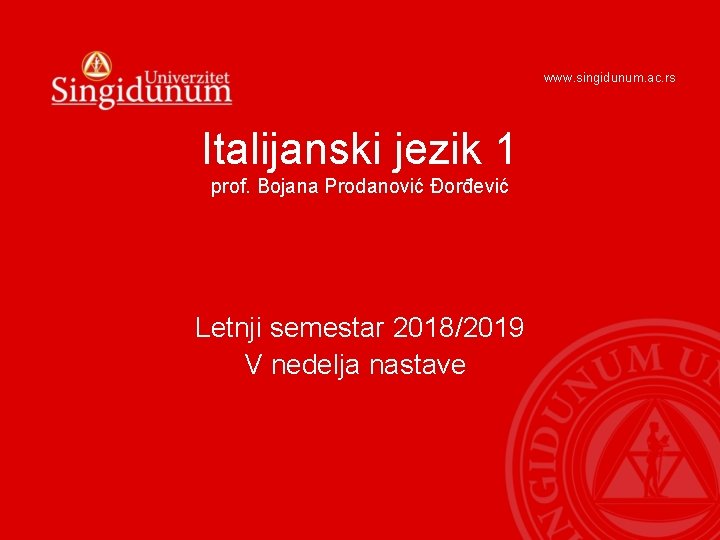 www. singidunum. ac. rs Italijanski jezik 1 prof. Bojana Prodanović Đorđević Letnji semestar 2018/2019