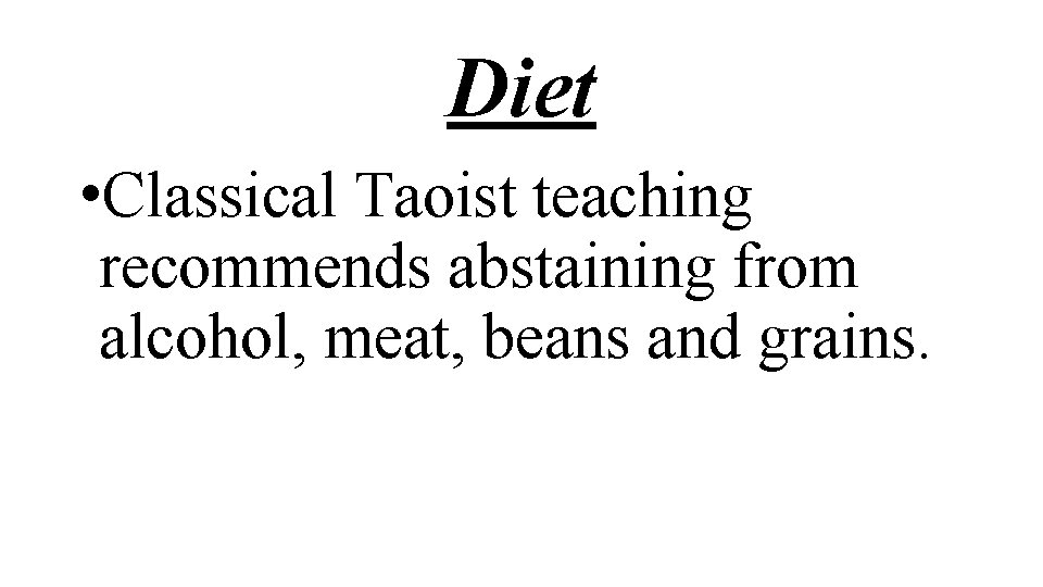 Diet • Classical Taoist teaching recommends abstaining from alcohol, meat, beans and grains. 