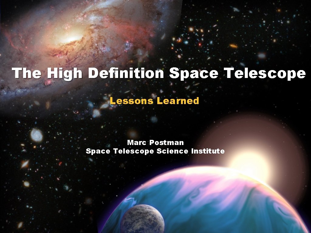 The High Definition Space Telescope Lessons Learned Marc Postman Space Telescope Science Institute 