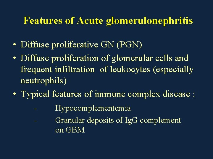 Features of Acute glomerulonephritis • Diffuse proliferative GN (PGN) • Diffuse proliferation of glomerular