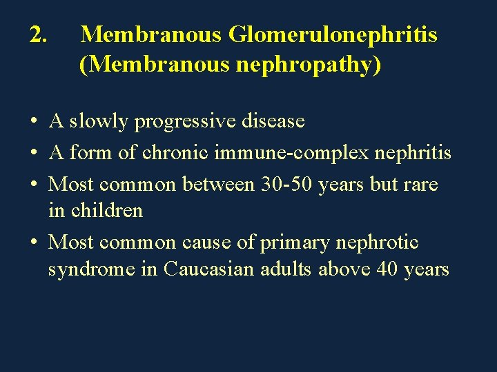 2. Membranous Glomerulonephritis (Membranous nephropathy) • A slowly progressive disease • A form of