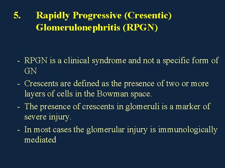 5. Rapidly Progressive (Cresentic) Glomerulonephritis (RPGN) - RPGN is a clinical syndrome and not