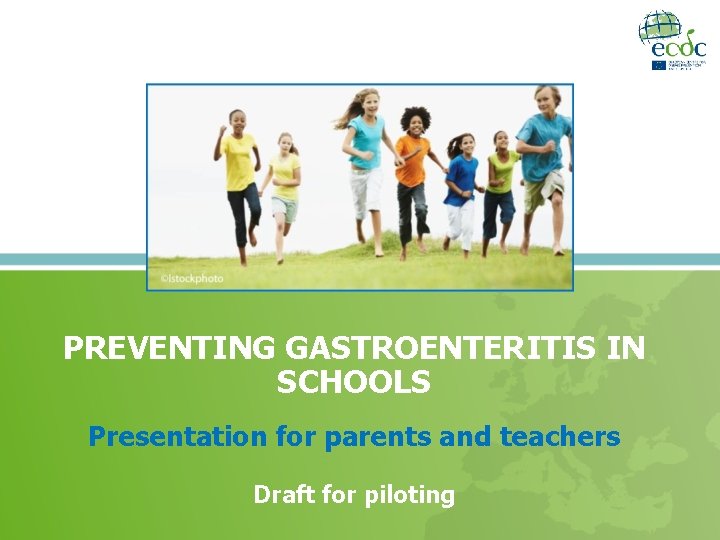 PREVENTING GASTROENTERITIS IN SCHOOLS Presentation for parents and teachers Draft for piloting 