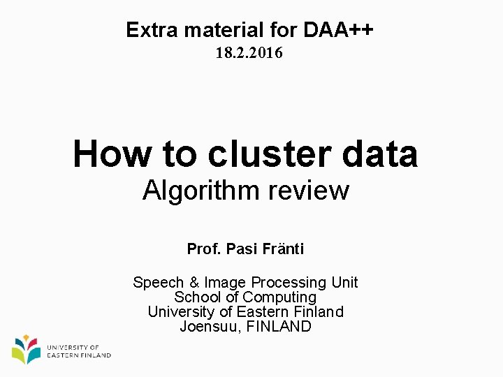 Extra material for DAA++ 18. 2. 2016 How to cluster data Algorithm review Prof.
