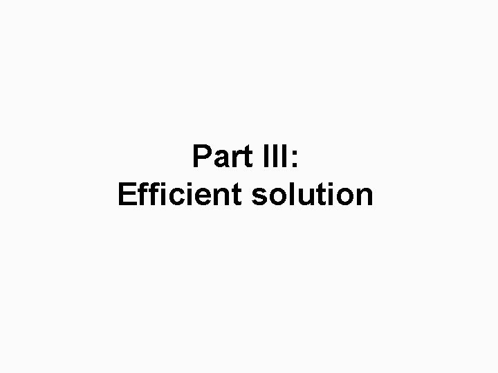 Part III: Efficient solution 