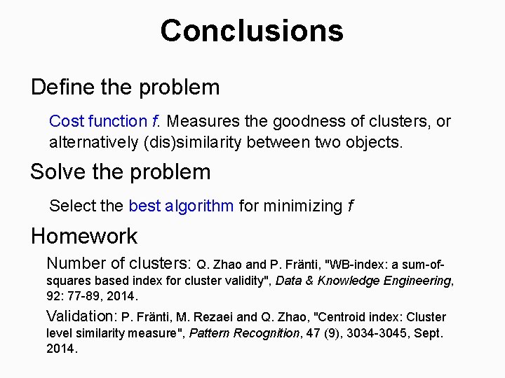 Conclusions Define the problem Cost function f. Measures the goodness of clusters, or alternatively