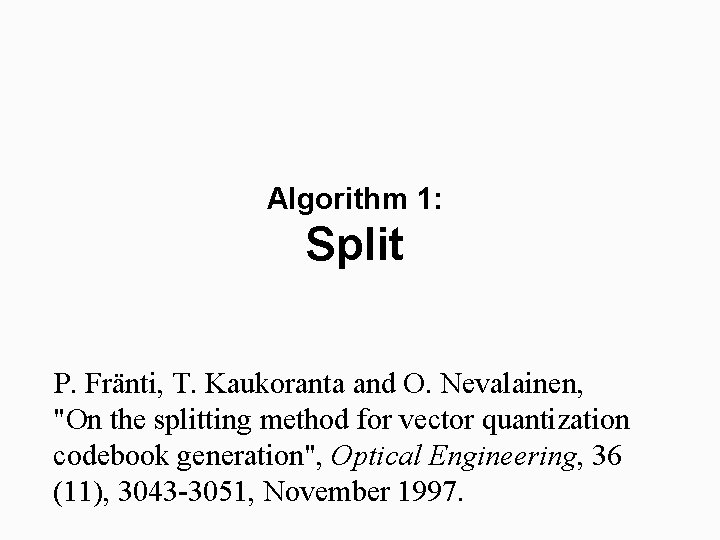 Algorithm 1: Split P. Fränti, T. Kaukoranta and O. Nevalainen, "On the splitting method