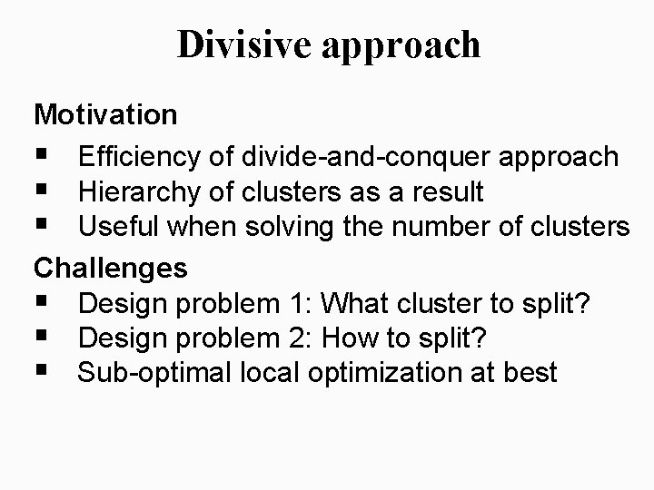 Divisive approach Motivation § Efficiency of divide-and-conquer approach § Hierarchy of clusters as a