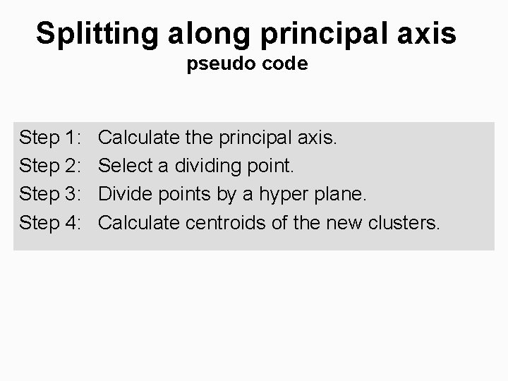 Splitting along principal axis pseudo code Step 1: Step 2: Step 3: Step 4: