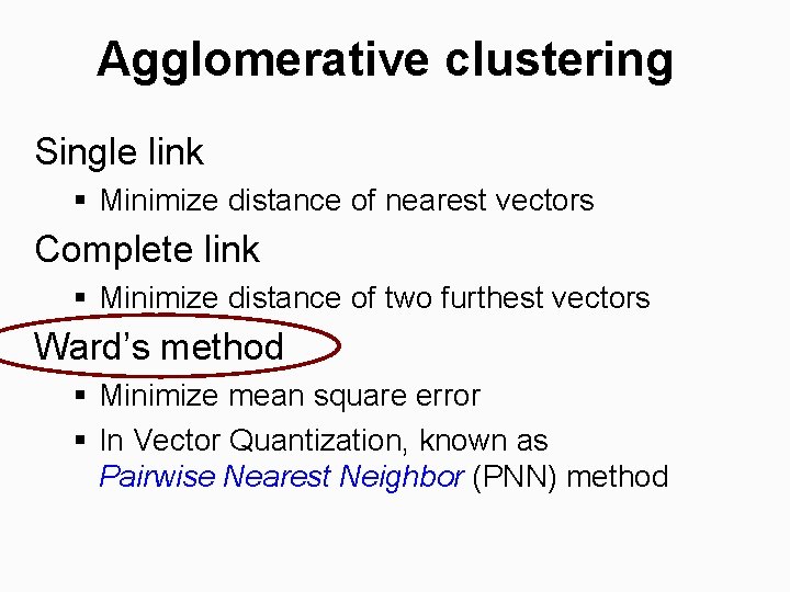 Agglomerative clustering Single link § Minimize distance of nearest vectors Complete link § Minimize