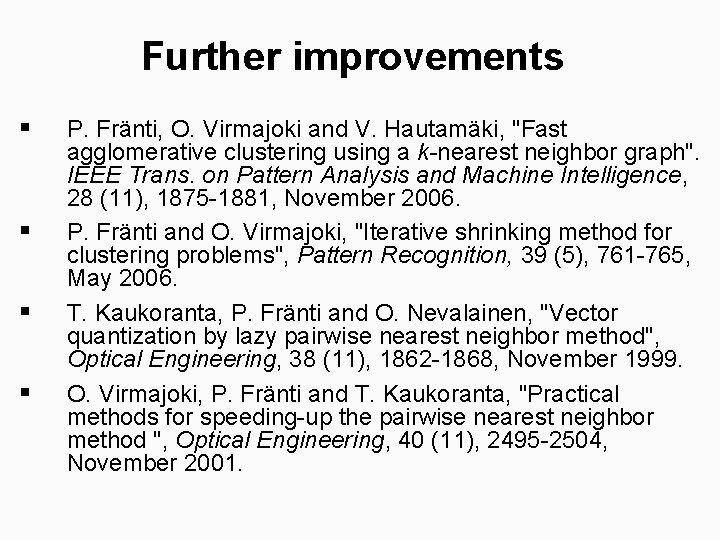 Further improvements § § P. Fränti, O. Virmajoki and V. Hautamäki, "Fast agglomerative clustering