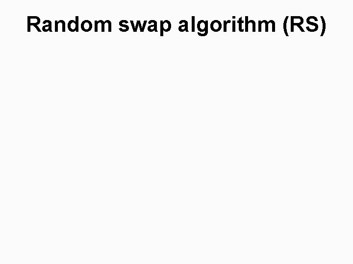 Random swap algorithm (RS) 