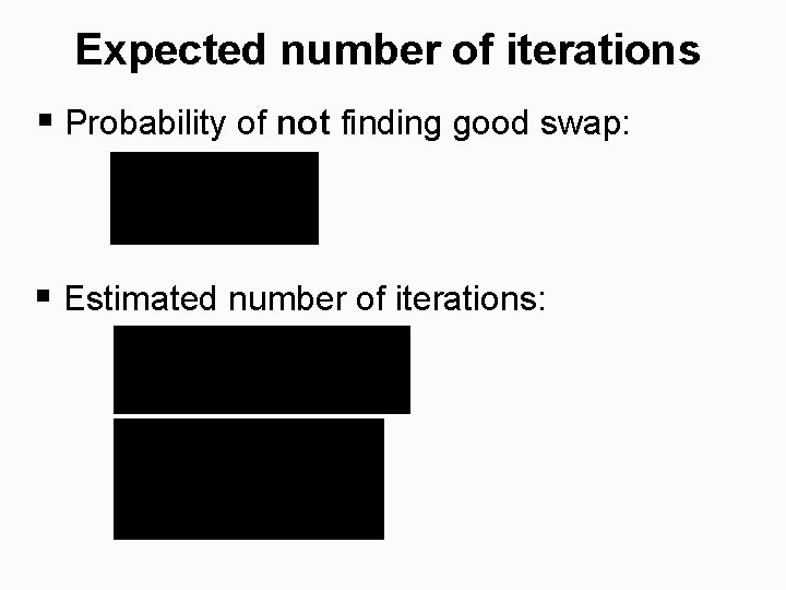 Expected number of iterations § Probability of not finding good swap: § Estimated number