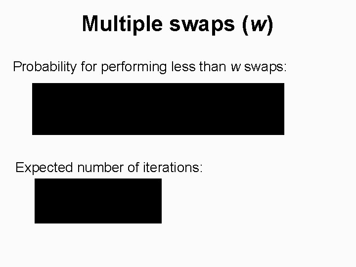 Multiple swaps (w) Probability for performing less than w swaps: Expected number of iterations: