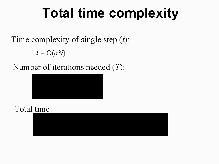 Total time complexity Time complexity of single step (t): t = O(αN) Number of