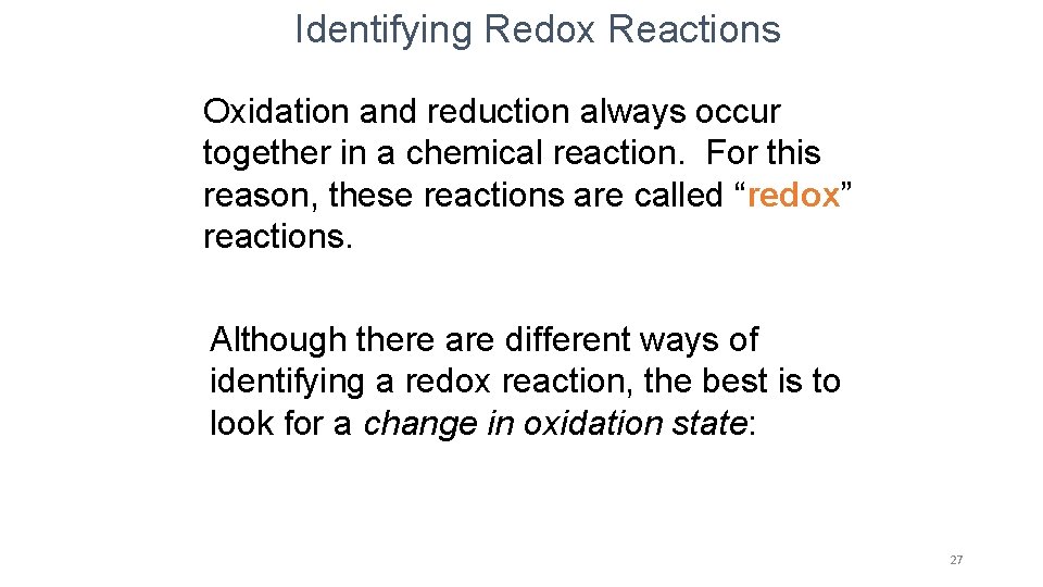 Identifying Redox Reactions Oxidation and reduction always occur together in a chemical reaction. For Identifying Redox Reactions Oxidation and reduction always occur together in a chemical reaction. For