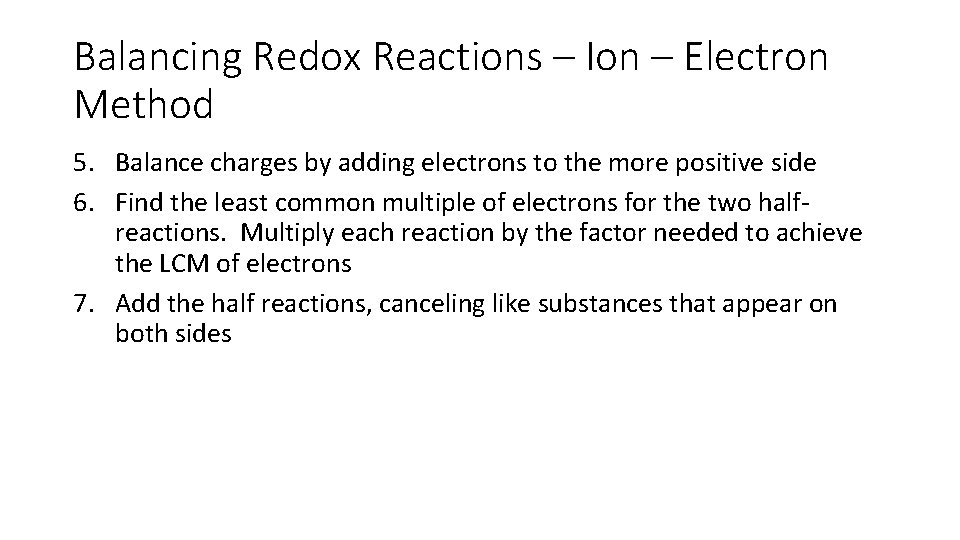 Balancing Redox Reactions – Ion – Electron Method 5. Balance charges by adding electrons Balancing Redox Reactions – Ion – Electron Method 5. Balance charges by adding electrons