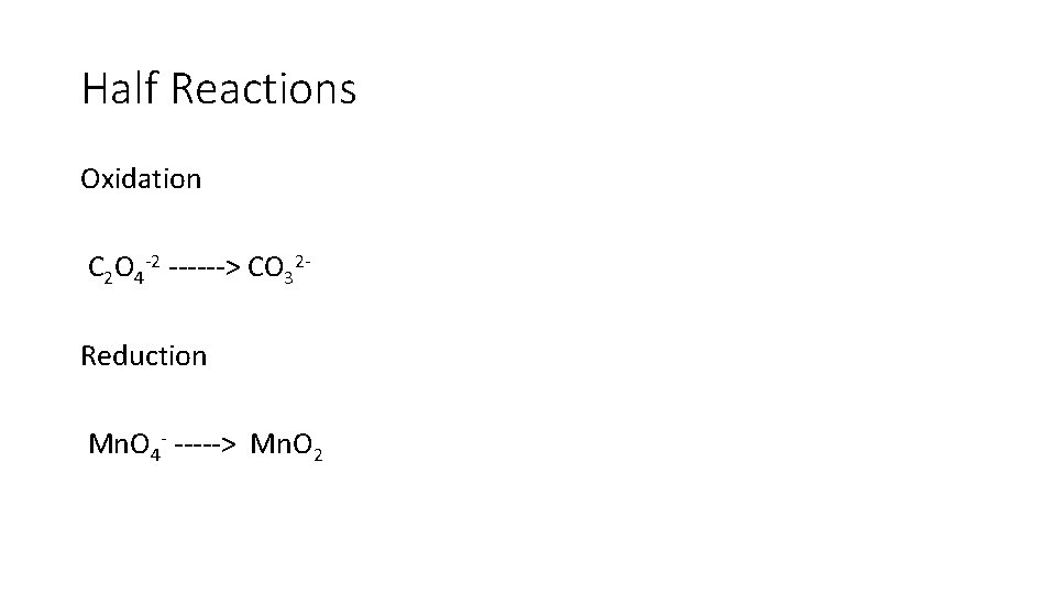 Half Reactions Oxidation C 2 O 4 -2 ------> CO 32 Reduction Mn. O Half Reactions Oxidation C 2 O 4 -2 ------> CO 32 Reduction Mn. O