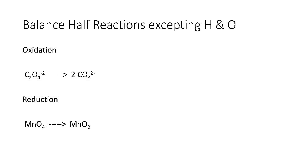 Balance Half Reactions excepting H & O Oxidation C 2 O 4 -2 ------> Balance Half Reactions excepting H & O Oxidation C 2 O 4 -2 ------>