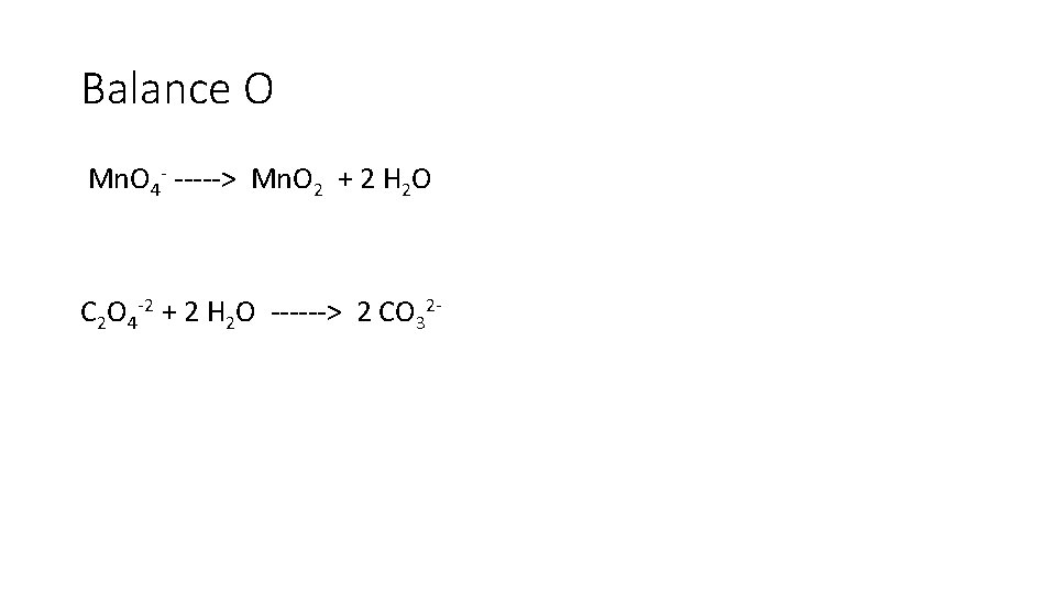 Balance O Mn. O 4 - -----> Mn. O 2 + 2 H 2 Balance O Mn. O 4 - -----> Mn. O 2 + 2 H 2