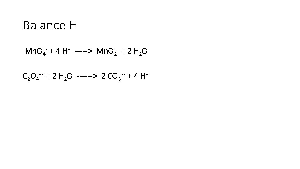 Balance H Mn. O 4 - + 4 H+ -----> Mn. O 2 + Balance H Mn. O 4 - + 4 H+ -----> Mn. O 2 +