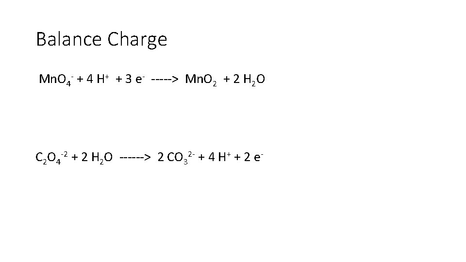 Balance Charge Mn. O 4 - + 4 H+ + 3 e- -----> Mn. Balance Charge Mn. O 4 - + 4 H+ + 3 e- -----> Mn.
