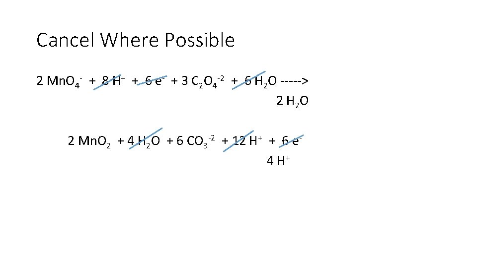 Cancel Where Possible 2 Mn. O 4 - + 8 H+ + 6 e- Cancel Where Possible 2 Mn. O 4 - + 8 H+ + 6 e-