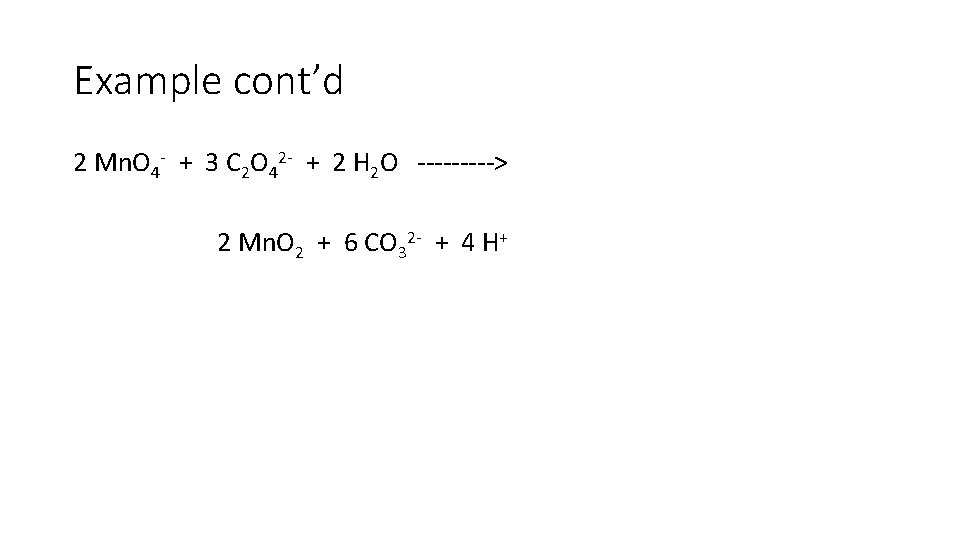 Example cont’d 2 Mn. O 4 - + 3 C 2 O 42 - Example cont’d 2 Mn. O 4 - + 3 C 2 O 42 -