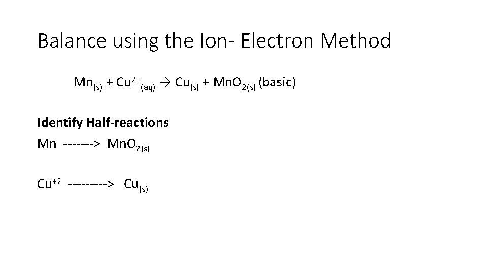 Balance using the Ion- Electron Method Mn(s) + Cu 2+(aq) → Cu(s) + Mn. Balance using the Ion- Electron Method Mn(s) + Cu 2+(aq) → Cu(s) + Mn.