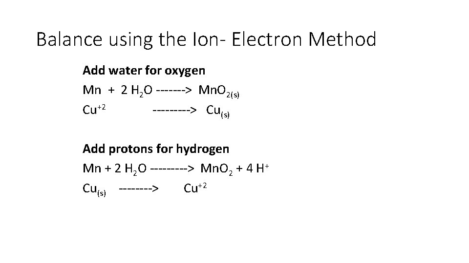Balance using the Ion- Electron Method Add water for oxygen Mn + 2 H Balance using the Ion- Electron Method Add water for oxygen Mn + 2 H