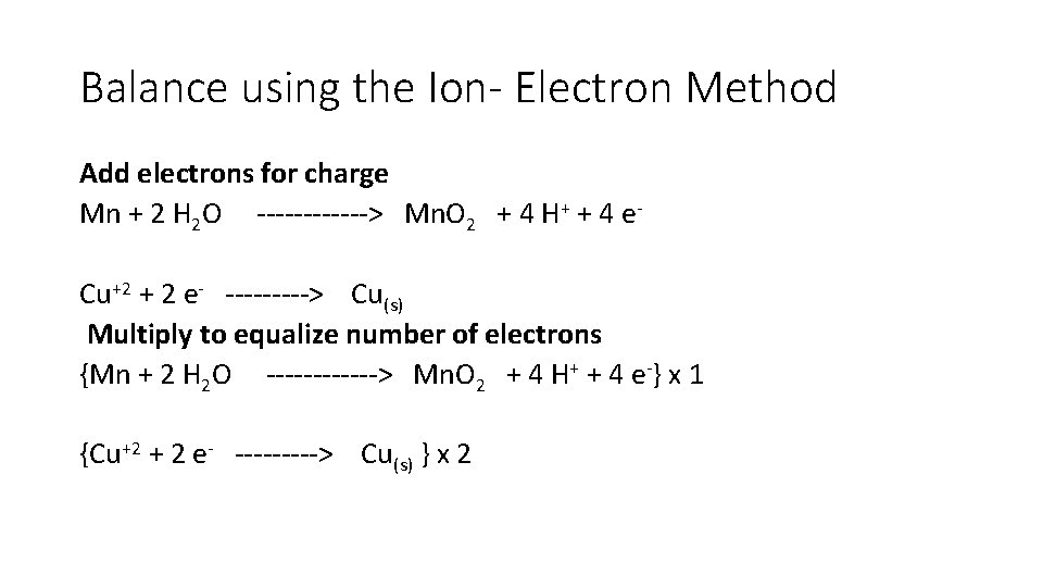 Balance using the Ion- Electron Method Add electrons for charge Mn + 2 H Balance using the Ion- Electron Method Add electrons for charge Mn + 2 H
