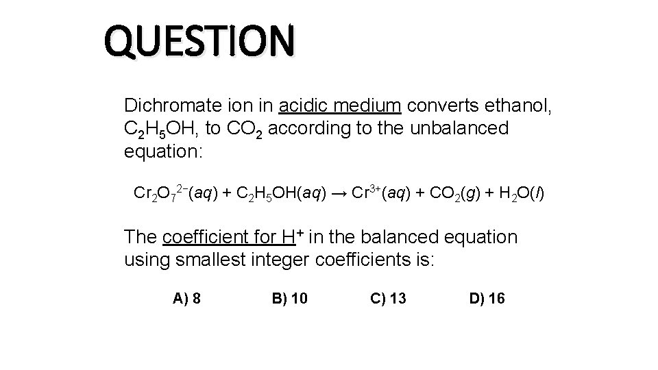 QUESTION Dichromate ion in acidic medium converts ethanol, C 2 H 5 OH, to QUESTION Dichromate ion in acidic medium converts ethanol, C 2 H 5 OH, to
