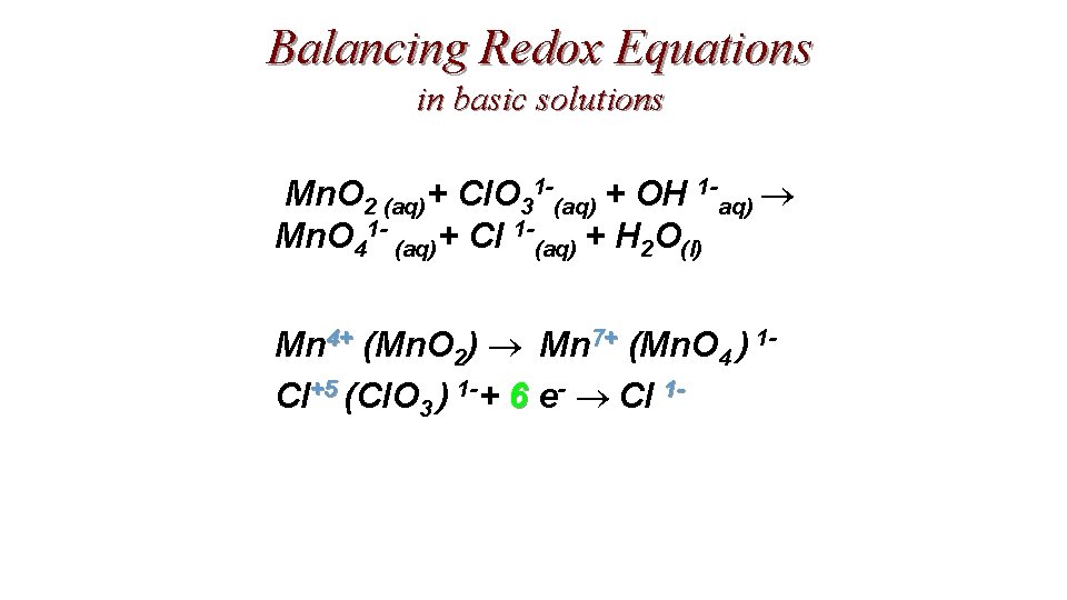 Balancing Redox Equations in basic solutions Mn. O 2 (aq)+ Cl. O 31 -(aq) Balancing Redox Equations in basic solutions Mn. O 2 (aq)+ Cl. O 31 -(aq)