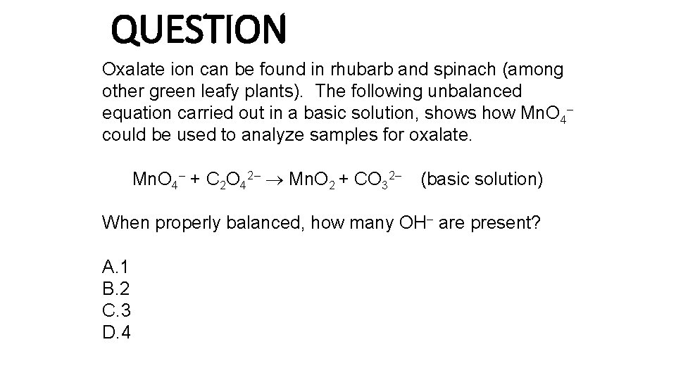 QUESTION Oxalate ion can be found in rhubarb and spinach (among other green leafy QUESTION Oxalate ion can be found in rhubarb and spinach (among other green leafy